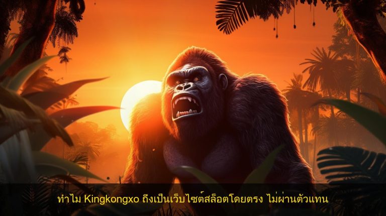 ทำไม Kingkongxo ถึงเป็นเว็บไซต์สล็อตโดยตรง ไม่ผ่านตัวแทน